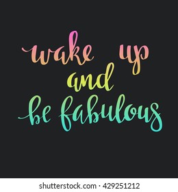 Wake up and be Fabulous.  Hand drawn typography poster. T shirt hand lettered calligraphic design. Inspirational vector typography.