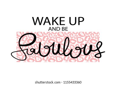 Wake up and be fabulous inspirational quote / Vector illustration design for t shirt graphics, slogan tees, fashion prints, posters, cards, stickers and other creative uses