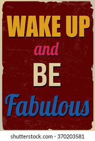 Wake up and be fabulous (inspirational quote) vintage grunge poster, vector illustrator
