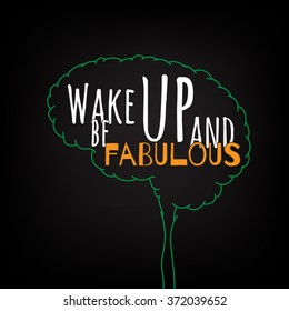 wake up and be fabulous motivation clever ideas in the brain poster. Text lettering of an inspirational saying. Quote Typographical Poster Template, vector design