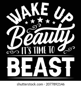 Wake up Beauty it's time to Beast custom T-shirt Design