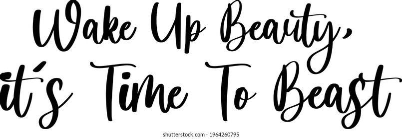 Wake Up Beauty, It's Time To Beast Hand Written Cursive Vector Text Phrase