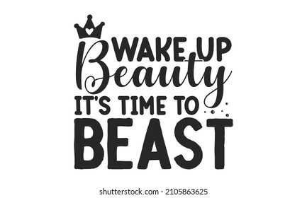 Wake up beauty It's time to beast - Inspiring Workout and Fitness Gym Motivation, typography t-shirt, T-shirt design, font style t-shirt design, about the workout, workout, fitness, gym, inspiration  svg