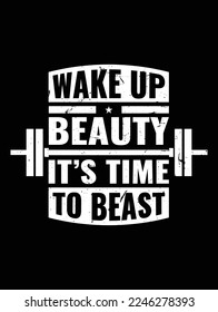 Wake Up Beauty It's Time To Beast.Gym motivational quote with grunge effect.Workout inspirational Poster. Vector design for gym, textile, posters, t-shirt, cover, banne