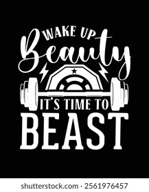 WAKE UP BEAUTY IT'S TIME TO BEAST TSHIRT DESIGN