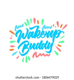 Wake Up Buddy. Hand Drawn Vector Lettering. Typographic Poster. 