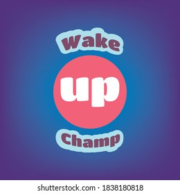 wake up champ. Illustration with hand-lettering inspiration and motivation quote. Drawing for prints with phrase.
