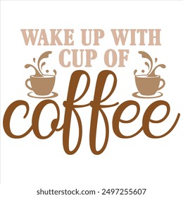 WAKE UP WITH CUP OF COFFEE  COFFEE T-SHIRT DESIGN