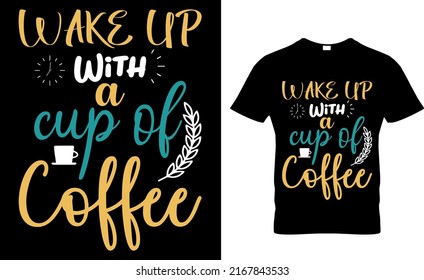 Wake up with a cup of coffee T-Shirt High Quality is Unique Design.