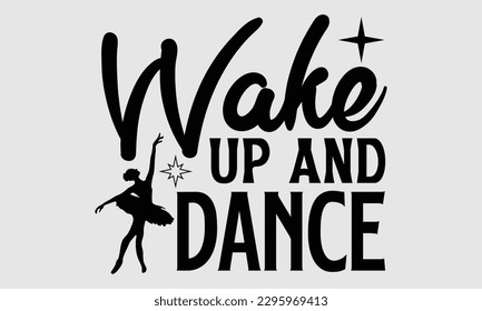 Wake up and dance- Dances SVG design, Hand drawn lettering phrase, This illustration can be used as a print on t-shirts and bags, Vector Template EPS 10