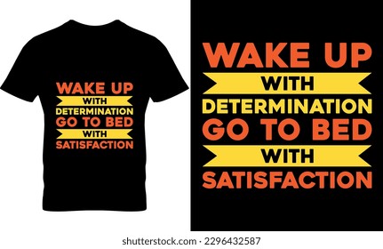 wake up with determination go to bed with satisfaction, Graphic, illustration, typography, motivational, inspiration, inspiration t-shirt design, Typography t-shirt design,  motivational t-shirt svg