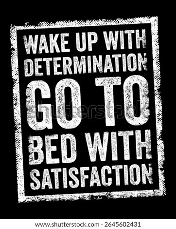 Wake up with determination, go to bed with satisfaction - start the day with a strong resolve and a clear purpose, aiming to accomplish their goals, text concept stamp