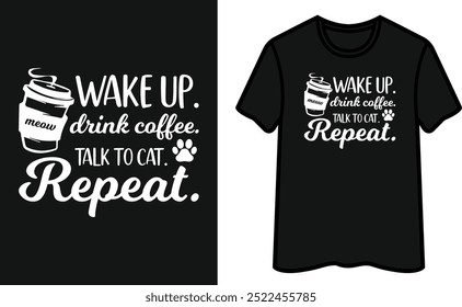 Wake Up Drink Coffee Talk To Cat Repeat T-Shirt Design