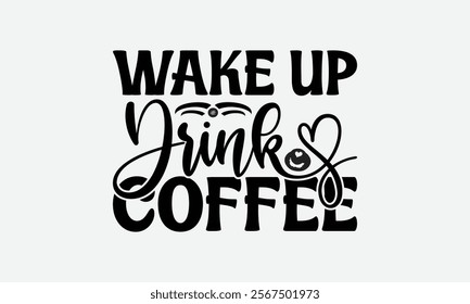 Wake Up Drink Coffee - Coffee T-Shirt Design, Illustration For Prints On T-Shirts And Bags, Files As Cutting, Isolated Background.