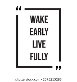Wake early live fully inspirational design quote, motivational quotes, typography illustration lettering quotes