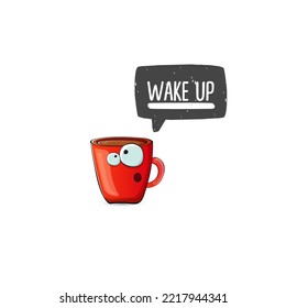 Wake up funny quote with cute red coffee cup character and speech bubble isolated white background. Vector Wake up slogan and Coffee cartoon poster, flyer, label sticker, funny banner design template