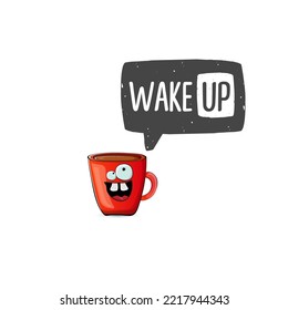 Wake up funny quote with cute red coffee cup character and speech bubble isolated white background. Vector Wake up slogan and Coffee cartoon poster, flyer, label sticker, funny banner design template