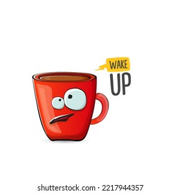 Wake up funny quote with cute red coffee cup character and speech bubble isolated white background. Vector Wake up slogan and Coffee cartoon poster, flyer, label sticker, funny banner design template