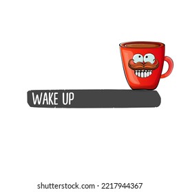 Wake up funny quote with cute red coffee cup character and speech bubble isolated white background. Vector Wake up slogan and Coffee cartoon poster, flyer, label sticker, funny banner design template