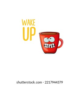 Wake up funny quote with cute red coffee cup character and speech bubble isolated white background. Vector Wake up slogan and Coffee cartoon poster, flyer, label sticker, funny banner design template