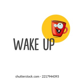 Wake up funny quote with cute red coffee cup character and speech bubble isolated white background. Vector Wake up slogan and Coffee cartoon poster, flyer, label sticker, funny banner design template