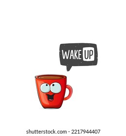 Wake up funny quote with cute red coffee cup character and speech bubble isolated white background. Vector Wake up slogan and Coffee cartoon poster, flyer, label sticker, funny banner design template