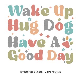 Wake up hug dog have a good day Retro Shirt, Dog Mom shirt, Dog Mom Quotes, Fur Mama Shirt, Dog Lover Gift, Mothers Day Gift, Cute Pet Owner Tee, Retro Pet Design, Animal Rescue Support, Cut File Cric