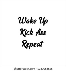 Wake Up Kick Ass Repeat . Black letters isolated on white background.