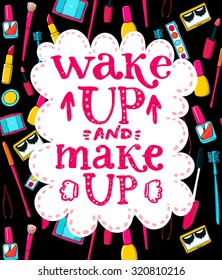 Wake up and make up - fun lettering quote about woman, beauty and mornings. Handwritten pink phrase at makeup and cosmetics tools background. Hand drawn doodles of mascara, brushes. lipstick.  