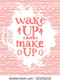 Wake up and make up - fun lettering quote about woman, beauty and cosmetics. Handwritten pastel pink phrase on raw ink strokes background. 