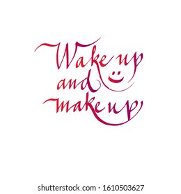 Wake up and make up. Handwritten calligraphic text. For postcards, banners, posters, printed publications, social networks. vector