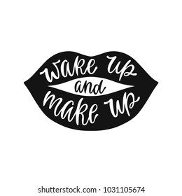 Wake up and make up. Inspiration phrase in silhouette of lips. Hand drawn typography design. Monochrome vector illustration EPS10 isolated on white background.