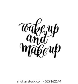 Wake up and Make up. Motivational / Humorous Quote / Rhyme. Hand Drawn Text Phrase in Vector, Decorative Design in Curly Fonts. Perfect for a Print, Greeting Card or T-Shirt.