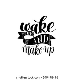 Wake up and Make up. Motivational / Humorous Quote / Rhyme. Hand Drawn Text Phrase Vector, Decorative Design in Curly Fonts. Perfect for a Print, Greeting Card or T-Shirt