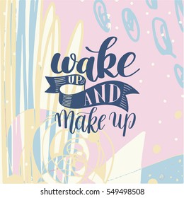 Wake up and Make up. Motivational / Humorous Quote / Rhyme. Hand Drawn Text Phrase Vector, Decorative Design in Curly Fonts. Perfect for a Print, Greeting Card or T-Shirt