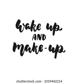 Wake up and make-up - hand drawn lettering phrase isolated on the white background. Fun brush ink inscription for photo overlays, greeting card or print, poster design