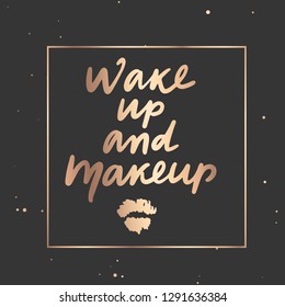 Wake up and makeup - Vector hand drawn lettering phrase. Modern golden brush calligraphy for blogs, cards, posters and social media. Motivation and inspiration gold quote on dark background.