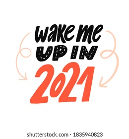 Wake me up in 2021. Funny quote about new year and 2020. Hand lettering saying poster design