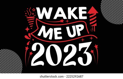 Wake me up 2023- Happy New Year t shirt Design, lettering vector illustration isolated on Black background, New Year Stickers Quotas, bag, cups, card, gift and other printing, SVG Files for Cutting svg