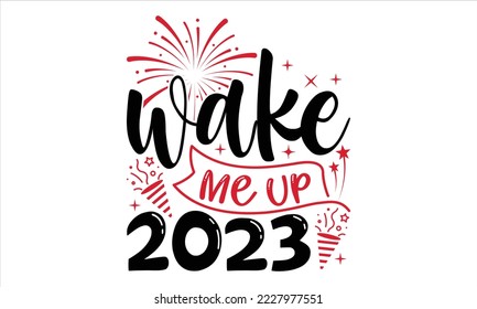 Wake Me Up 2023 - Diseño de camisetas de Año Nuevo Feliz, ilustración de época dibujada a mano con letras y elementos de decoración, Cortar archivos para Cricut Svg, descarga digital