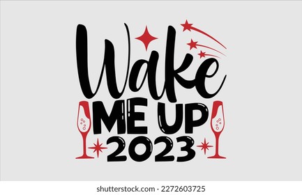 Wake me up 2023- Happy New Year t shirt Design, Hand drawn vintage hand lettering, greeting card template with typography text, Isolated on white background, EPS 