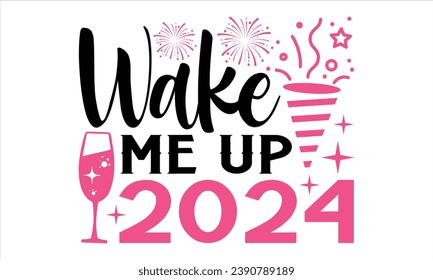 Wake Me Up 2024 - Happy New Year T Shirt Design, Hand dibujó letras y caligrafía, Cutting and Silhouette, archivo, afiche, banner, volante y taza.