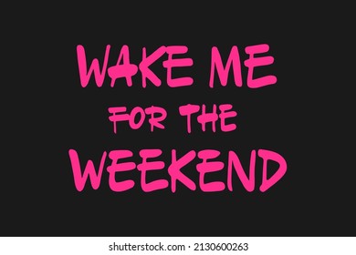 Wake me for the weekend vector lettering. Handwritten text label. Freehand typography design