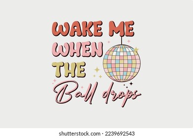 Wake Me When The Ball drops Typography New year T Shirt Design