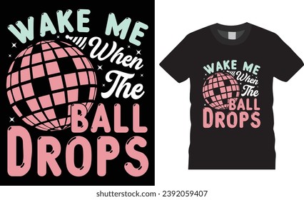 Wake Me When the Ball drops vector t-shirt design. New Years Eve, t shirt design vector template. Unique and Eye-catching best Happy new year t shirts design ready for print, poster, banner, mug, pod