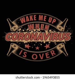 Wake me up when coronavirus is over slogan t shirt design template