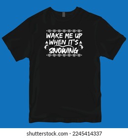 Wake me up when it's snowing tshirt design