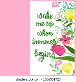 Wake me up when summer begins. Decorative Hand drawn lettering. Calligraphy Inspirational quote with floral illustration. Decorative inscription For postcard poster graphic design. 