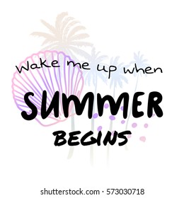 Wake me up when summer begins - Summer holidays and vacation hand drawn vector illustration. Palm trees, sea shell on background. Fashion print, T-shirt design, card design. Calligraphy quote.