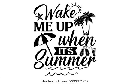 Wake me up when it’s summer - Summer T Shirt Design, Hand drawn lettering and calligraphy, Cutting Cricut and Silhouette, svg file, poster, banner, flyer and mug. 